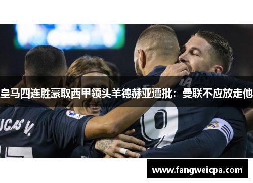 皇马四连胜豪取西甲领头羊德赫亚遭批：曼联不应放走他
