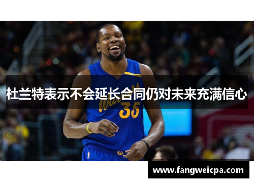 杜兰特表示不会延长合同仍对未来充满信心