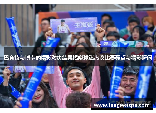 巴竞技与博卡的精彩对决结果揭晓球迷热议比赛亮点与精彩瞬间