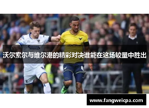 沃尔索尔与维尔港的精彩对决谁能在这场较量中胜出