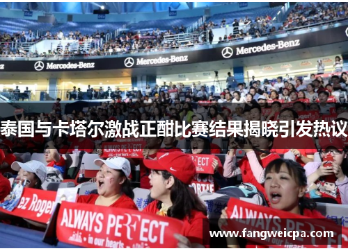 泰国与卡塔尔激战正酣比赛结果揭晓引发热议