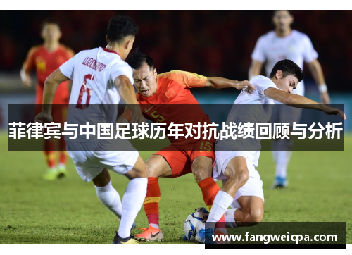 菲律宾与中国足球历年对抗战绩回顾与分析