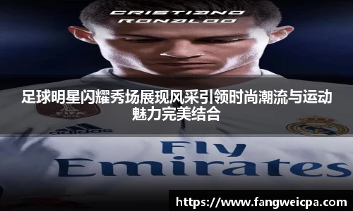 足球明星闪耀秀场展现风采引领时尚潮流与运动魅力完美结合