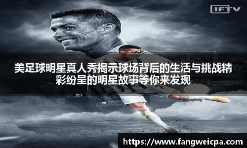 美足球明星真人秀揭示球场背后的生活与挑战精彩纷呈的明星故事等你来发现