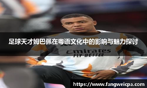 足球天才姆巴佩在粤语文化中的影响与魅力探讨